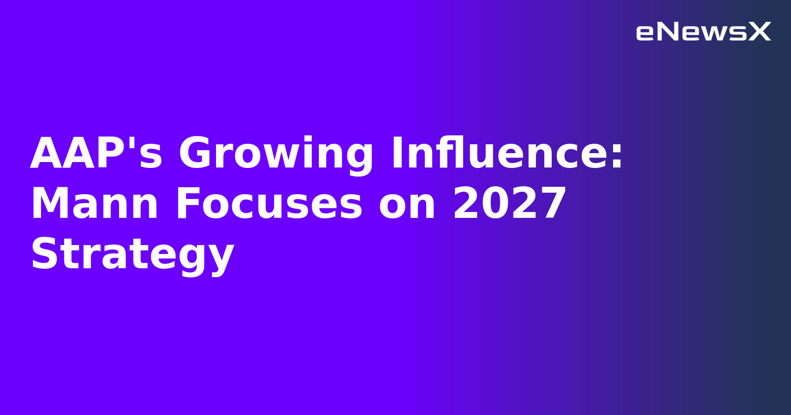 AAP's Growing Influence: Mann Focuses on 2027 Strategy