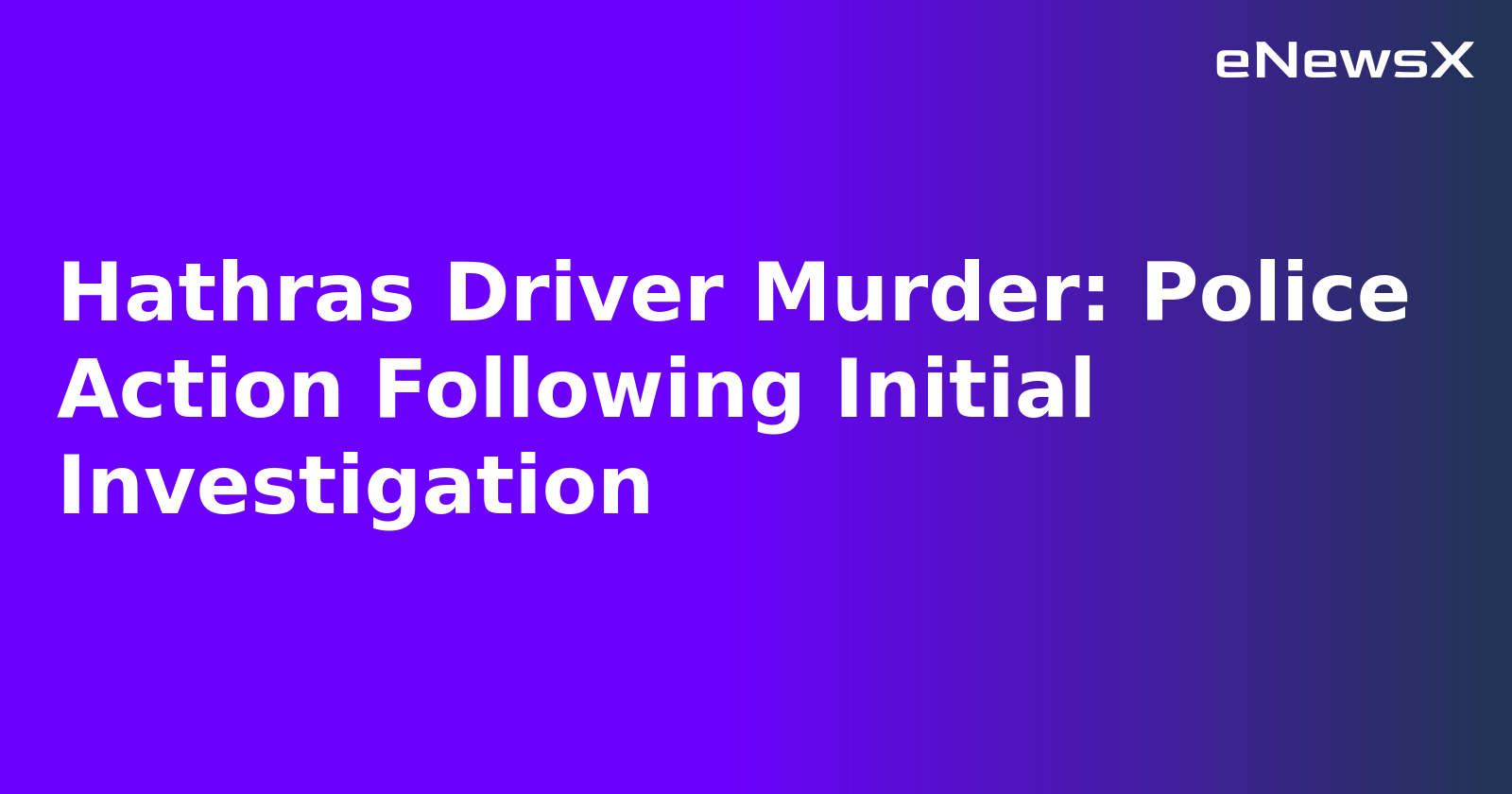 Hathras Driver Murder: Police Action Following Initial Investigation
