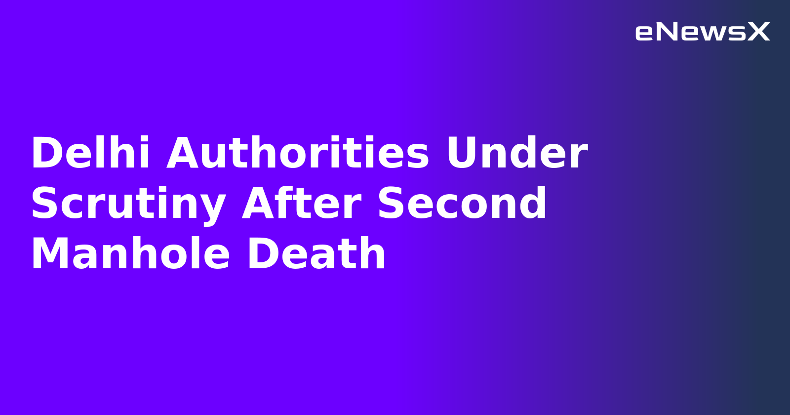 Delhi Authorities Under Scrutiny After Second Manhole Death