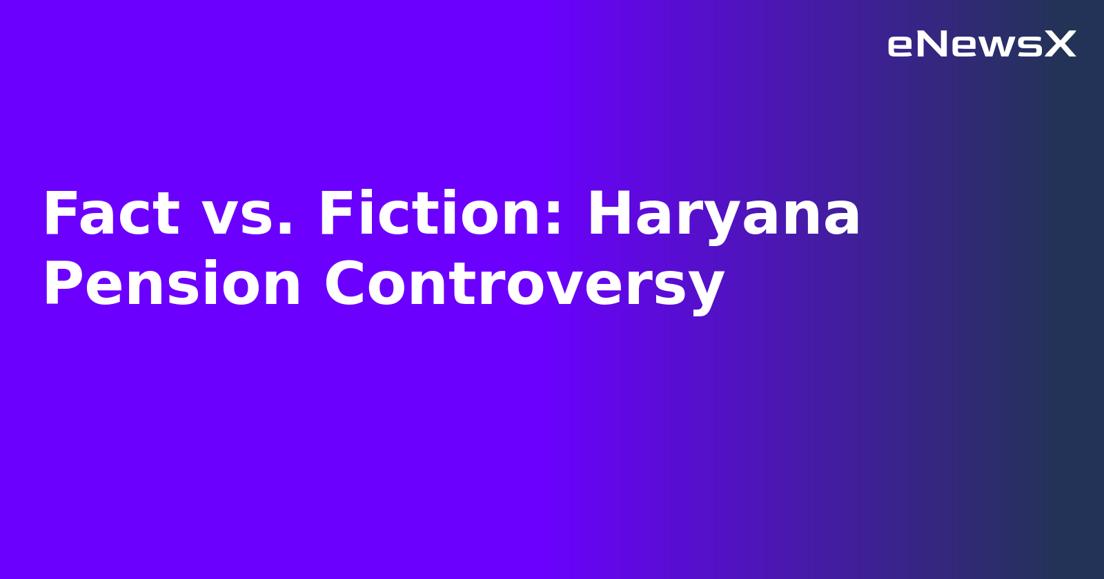 Fact vs. Fiction: Haryana Pension Controversy.webp Fact vs. Fiction: Haryana Pension Controversy.webp