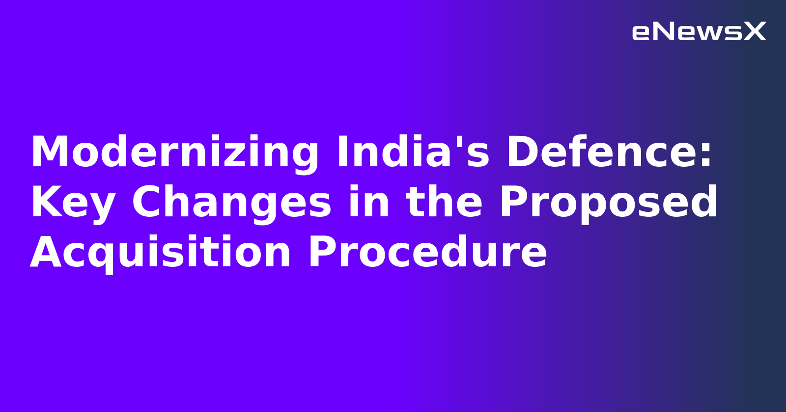 Modernizing India's Defence: Key Changes in the Proposed Acquisition Procedure