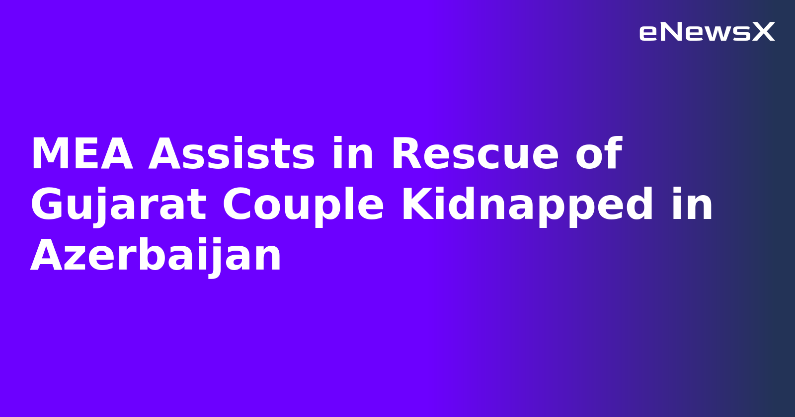 MEA Assists in Rescue of Gujarat Couple Kidnapped in Azerbaijan.webp