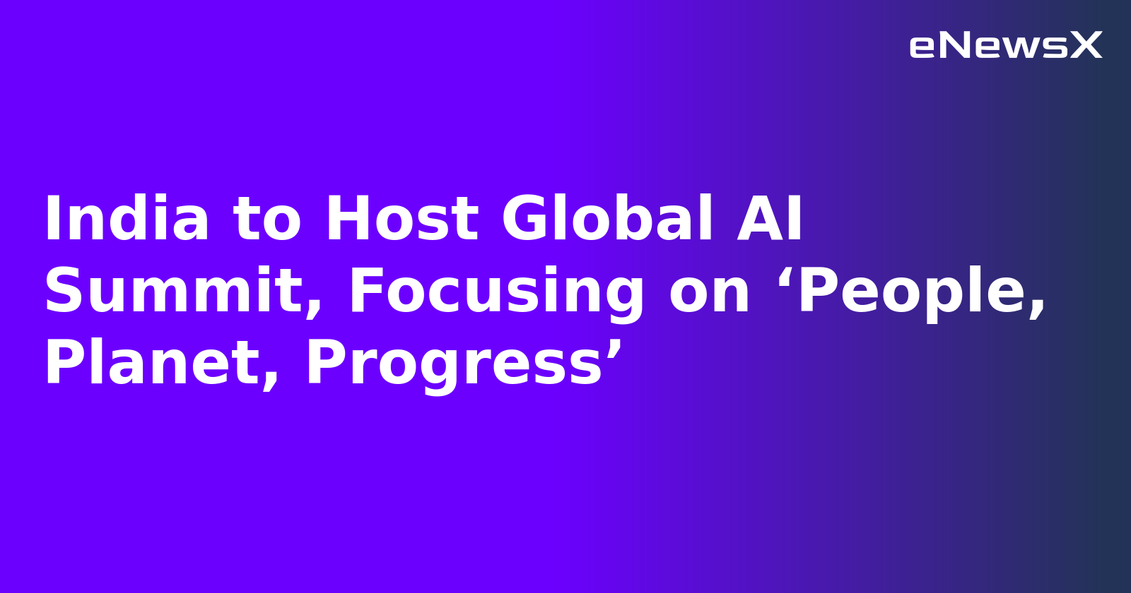 India to Host Global AI Summit, Focusing on ‘People, Planet, Progress’