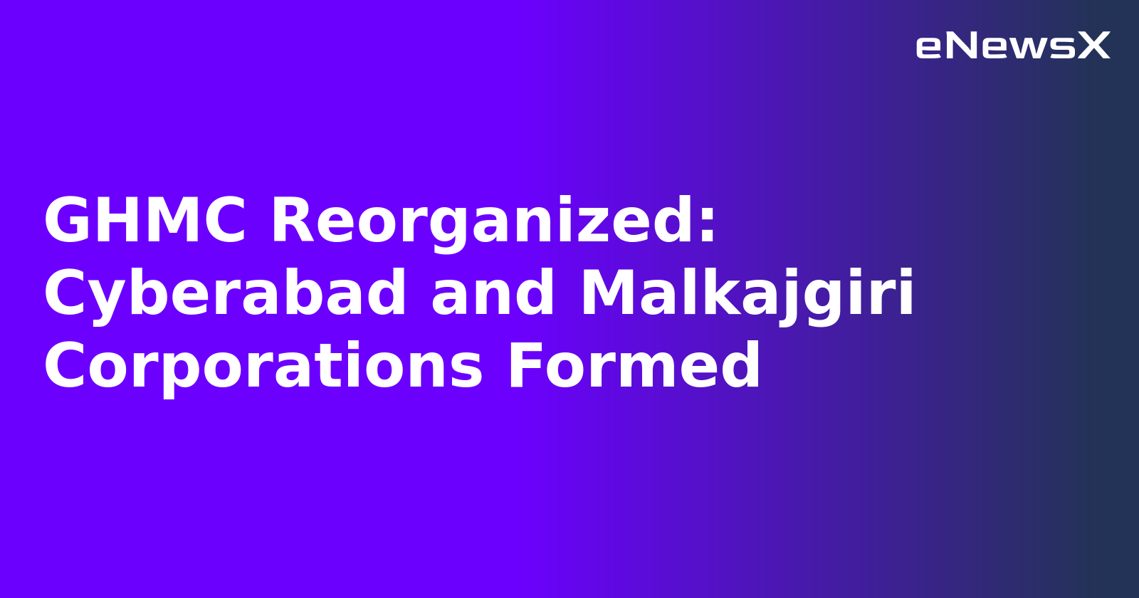 GHMC Reorganized: Cyberabad and Malkajgiri Corporations Formed.webp