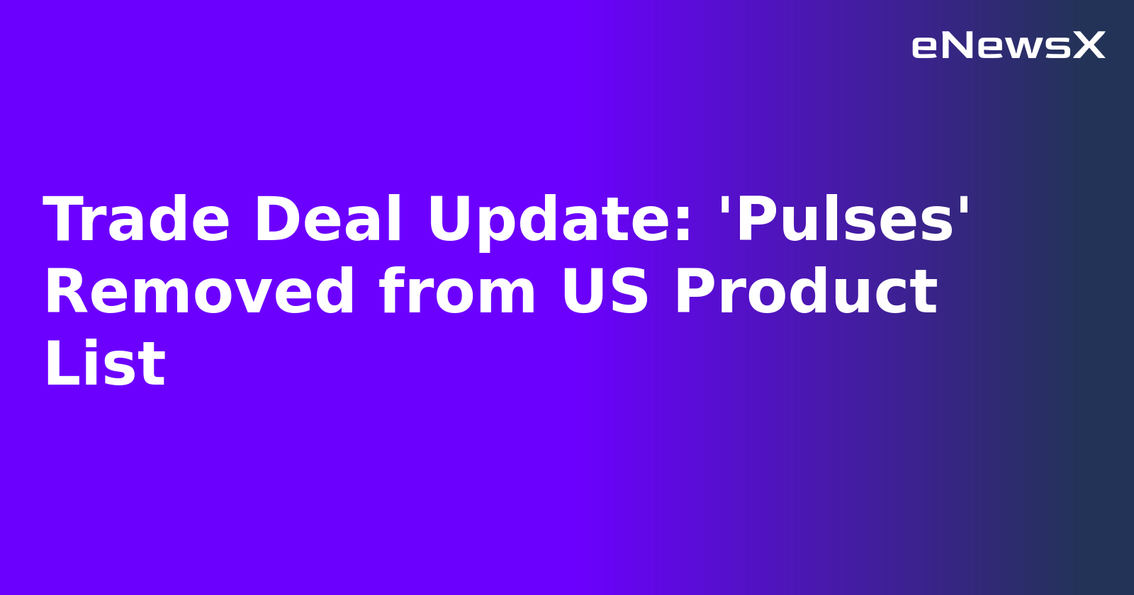 Trade Deal Update: 'Pulses' Removed from US Product List