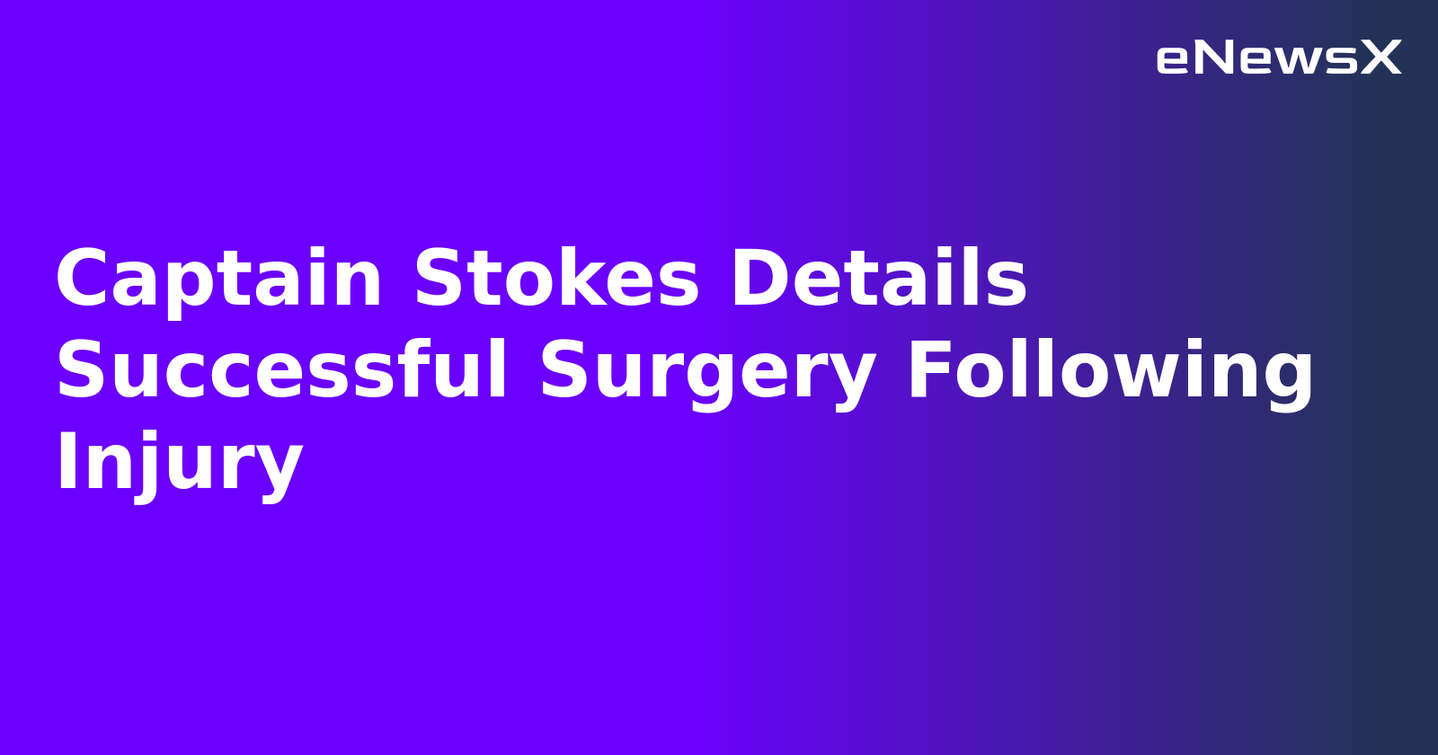 Captain Stokes Details Successful Surgery Following Injury.webp