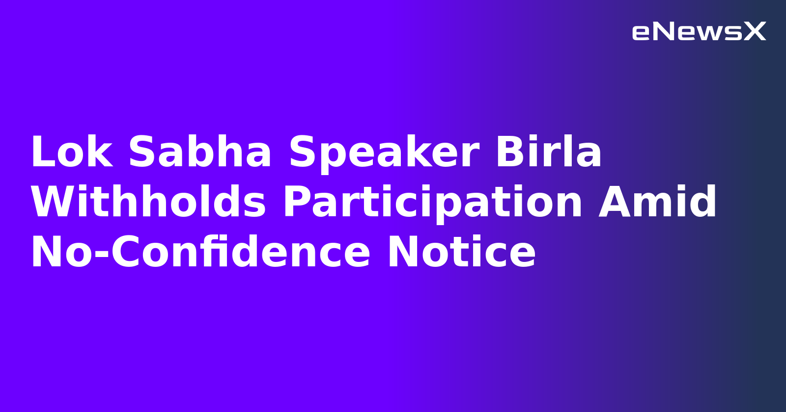 Lok Sabha Speaker Birla Withholds Participation Amid No-Confidence Notice