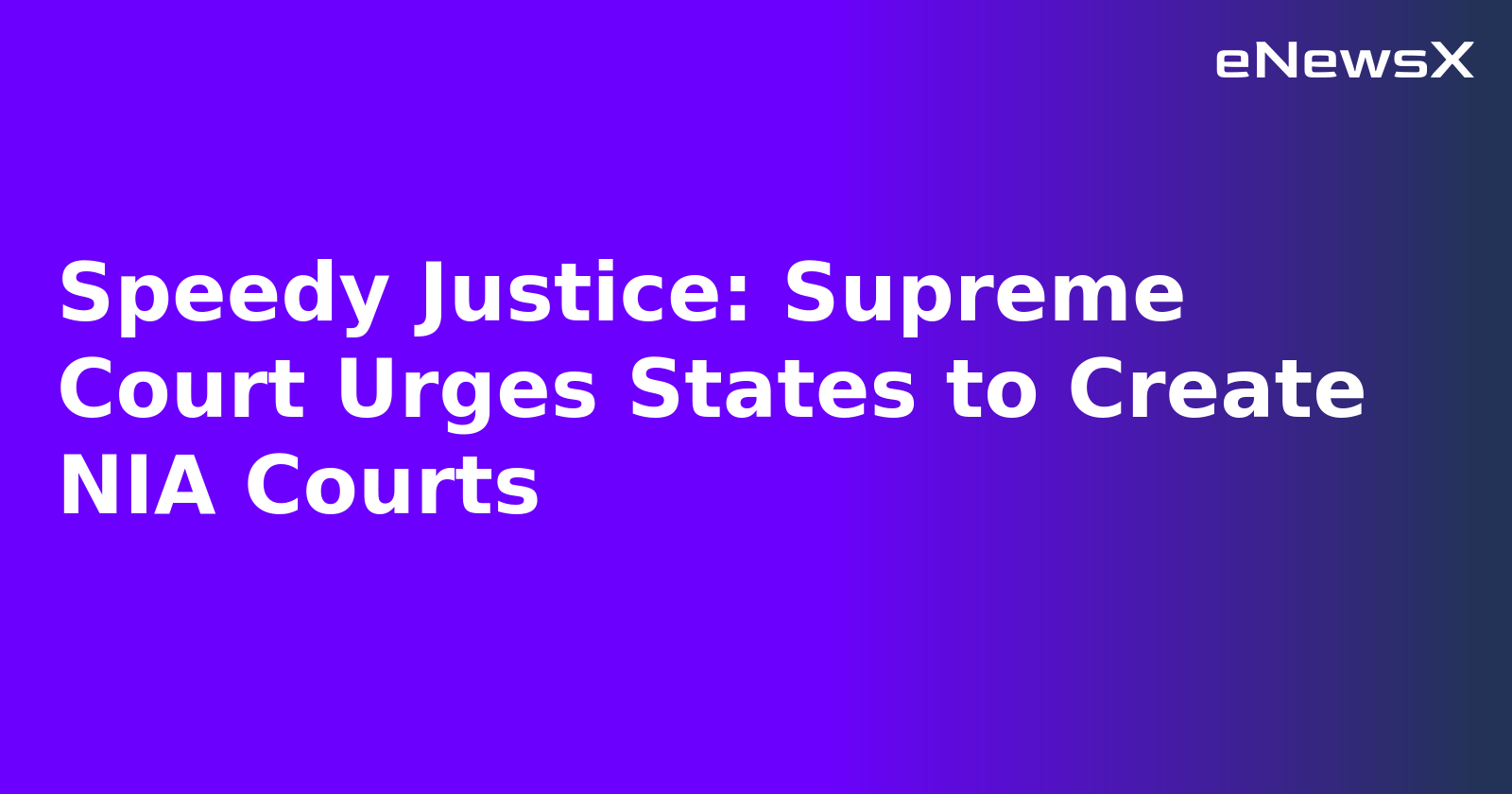 Speedy Justice: Supreme Court Urges States to Create NIA Courts