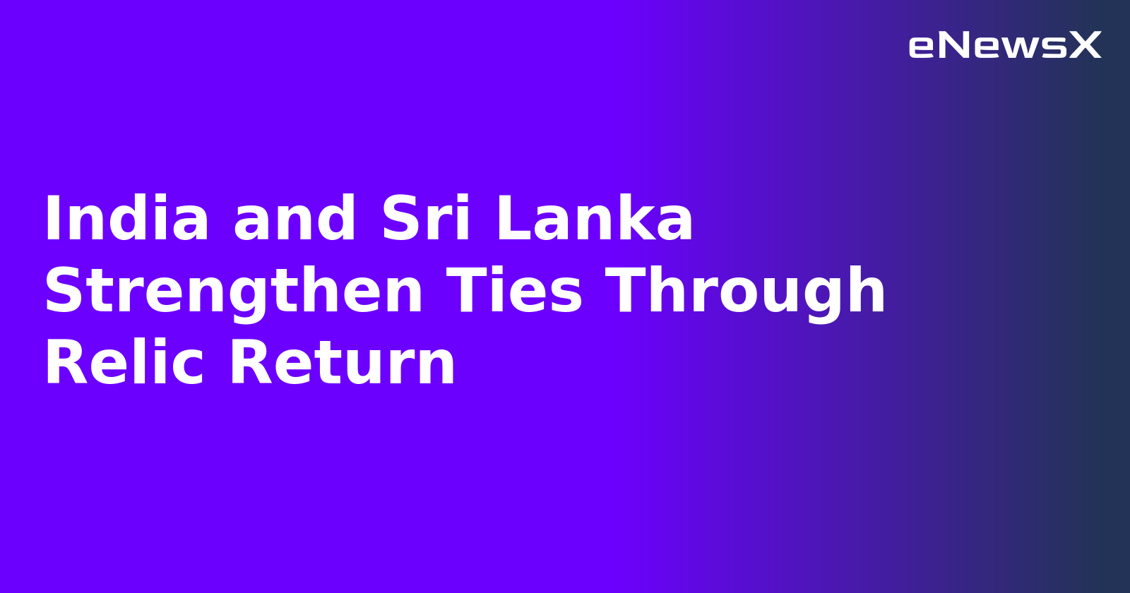 India and Sri Lanka Strengthen Ties Through Relic Return