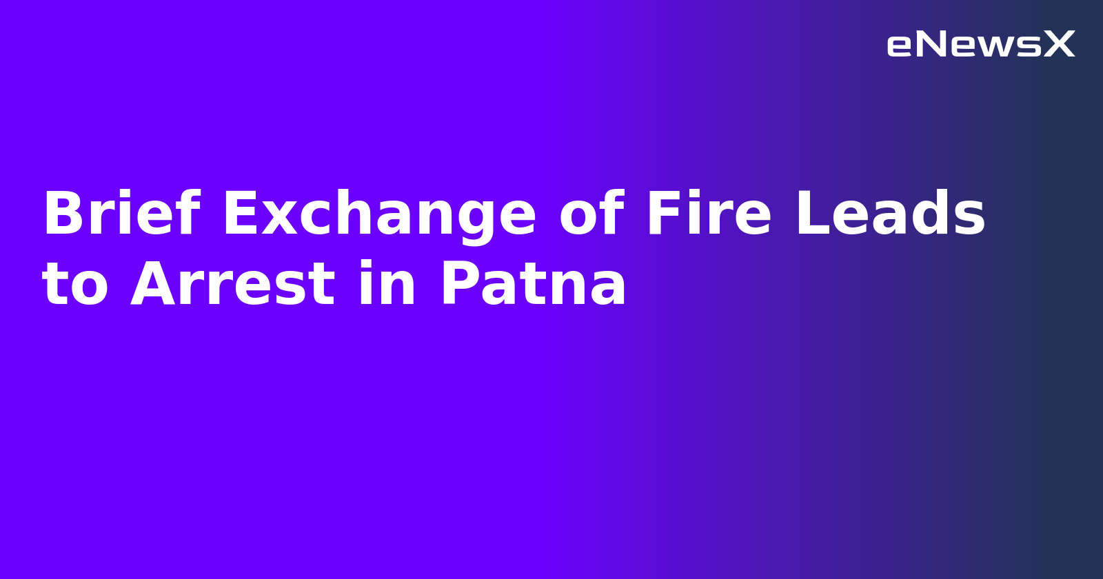 Brief Exchange of Fire Leads to Arrest in Patna.webp Brief Exchange of Fire Leads to Arrest in Patna.webp