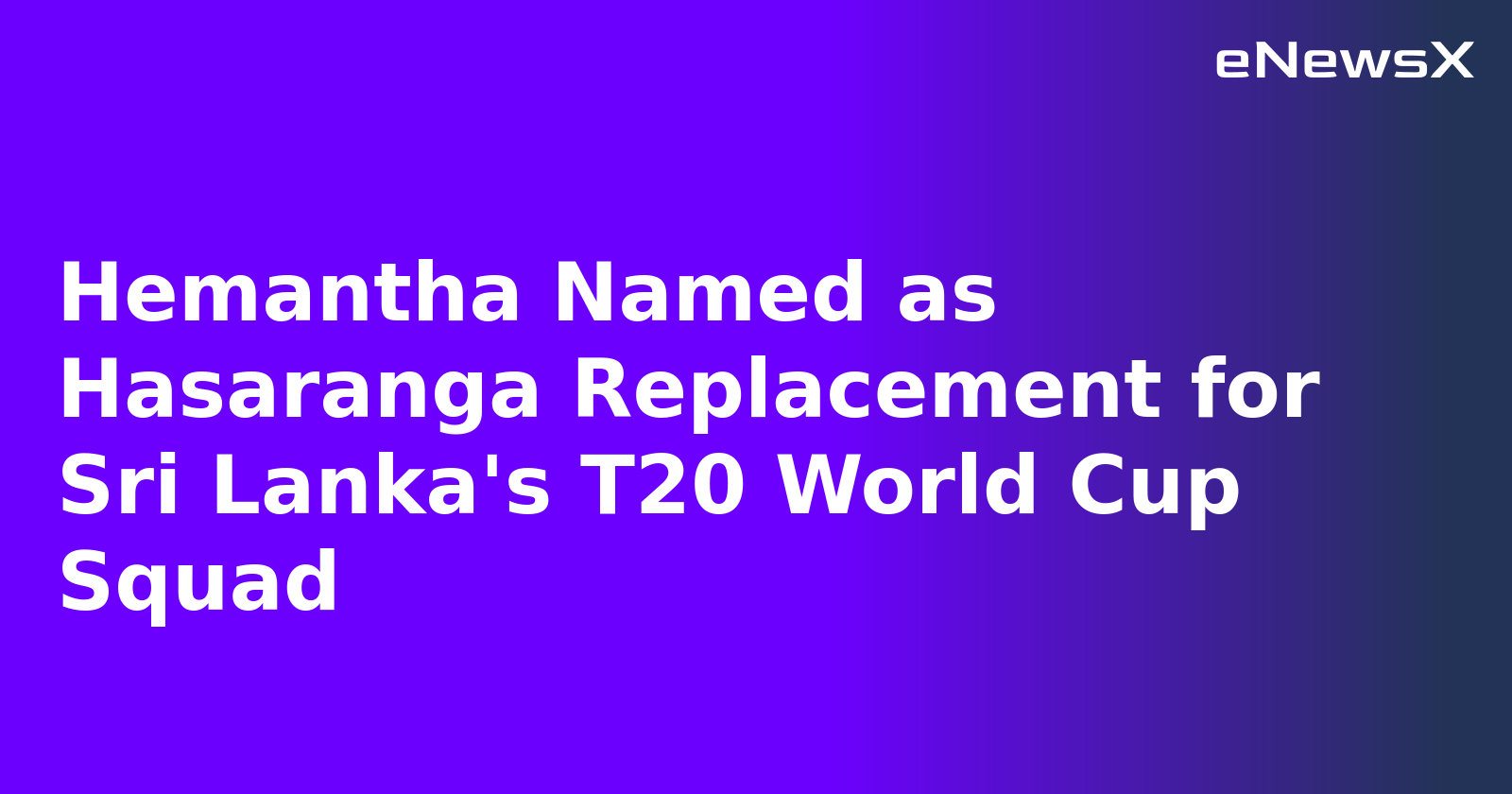 Hemantha Named as Hasaranga Replacement for Sri Lanka's T20 World Cup Squad