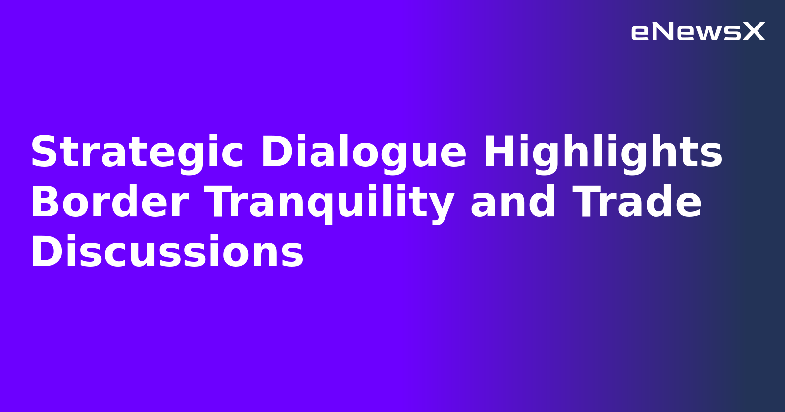 Strategic Dialogue Highlights Border Tranquility and Trade Discussions.webp