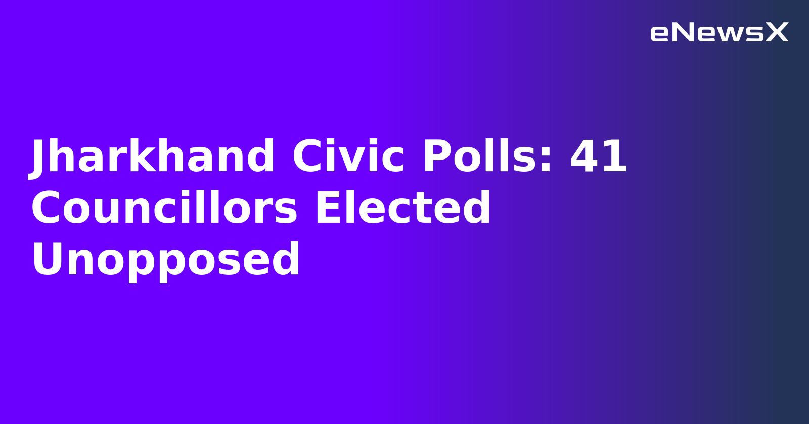 Jharkhand Civic Polls: 41 Councillors Elected Unopposed.webp
