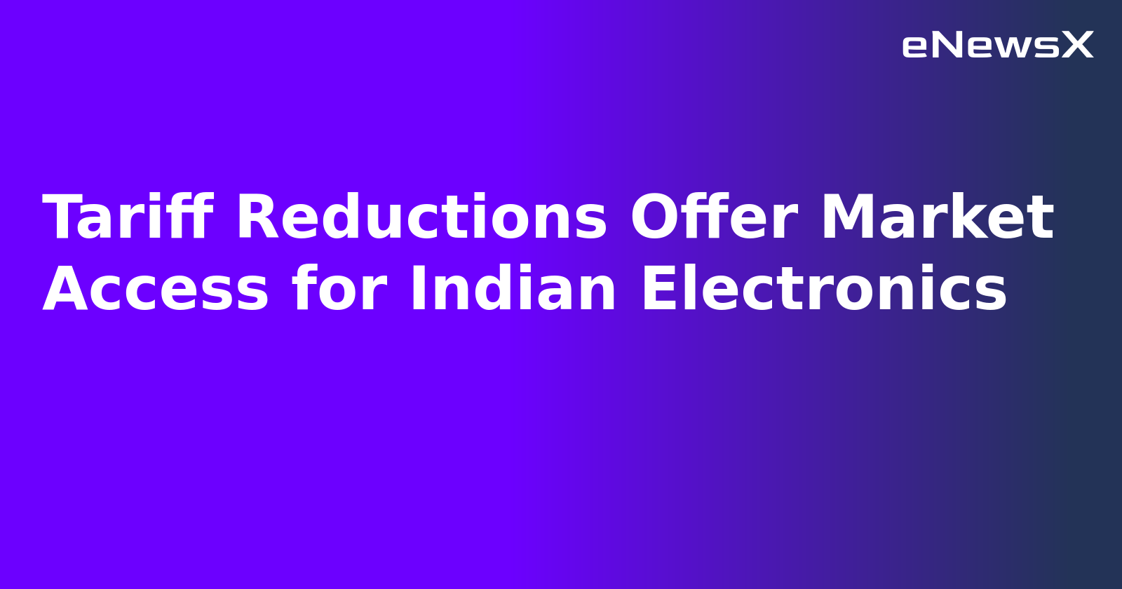 Tariff Reductions Offer Market Access for Indian Electronics.webp Tariff Reductions Offer Market Access for Indian Electronics.webp