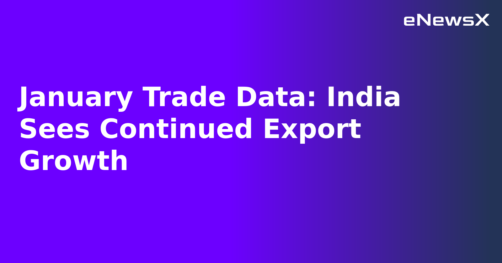 January Trade Data: India Sees Continued Export Growth.webp