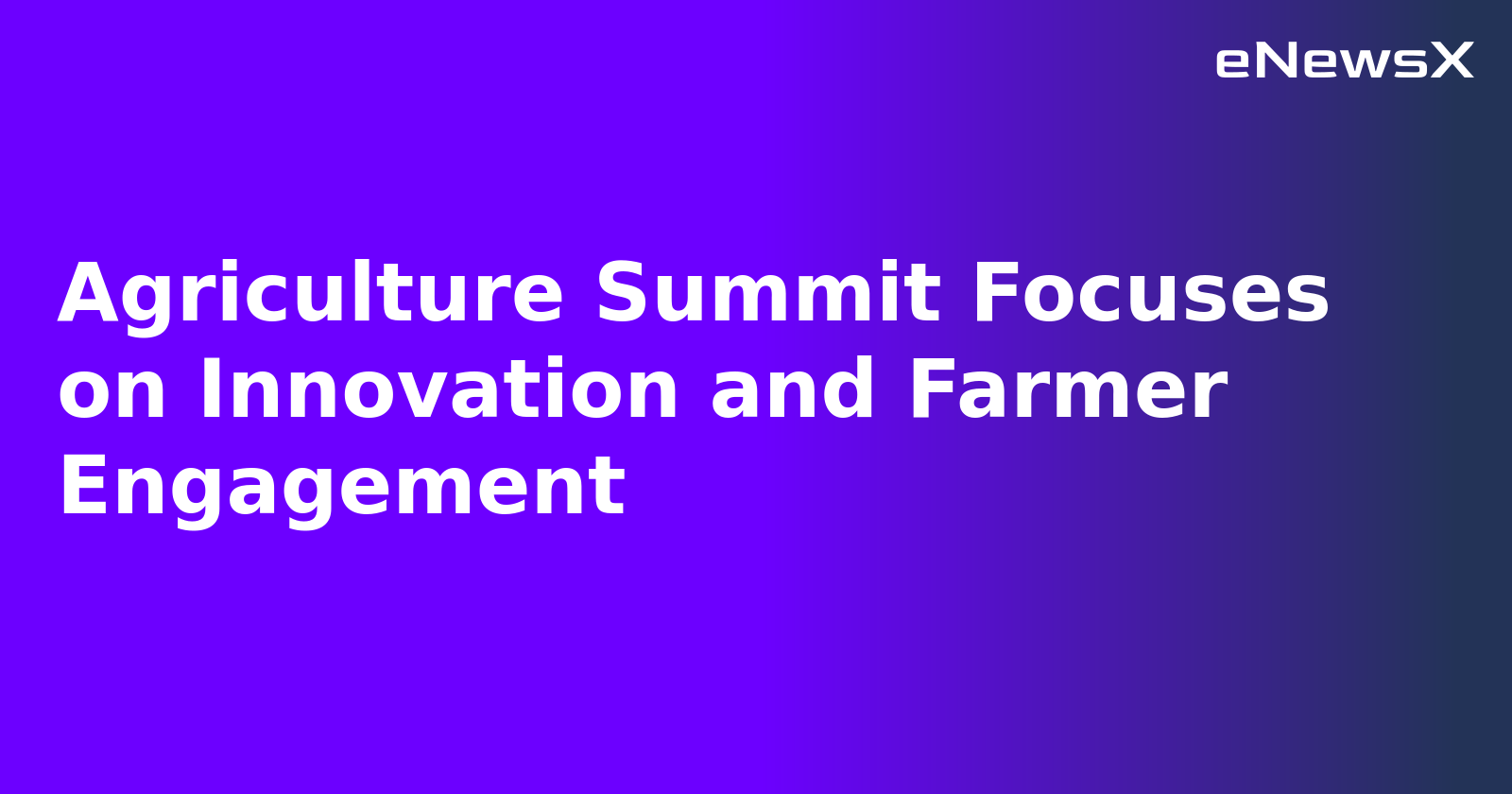 Agriculture Summit Focuses on Innovation and Farmer Engagement