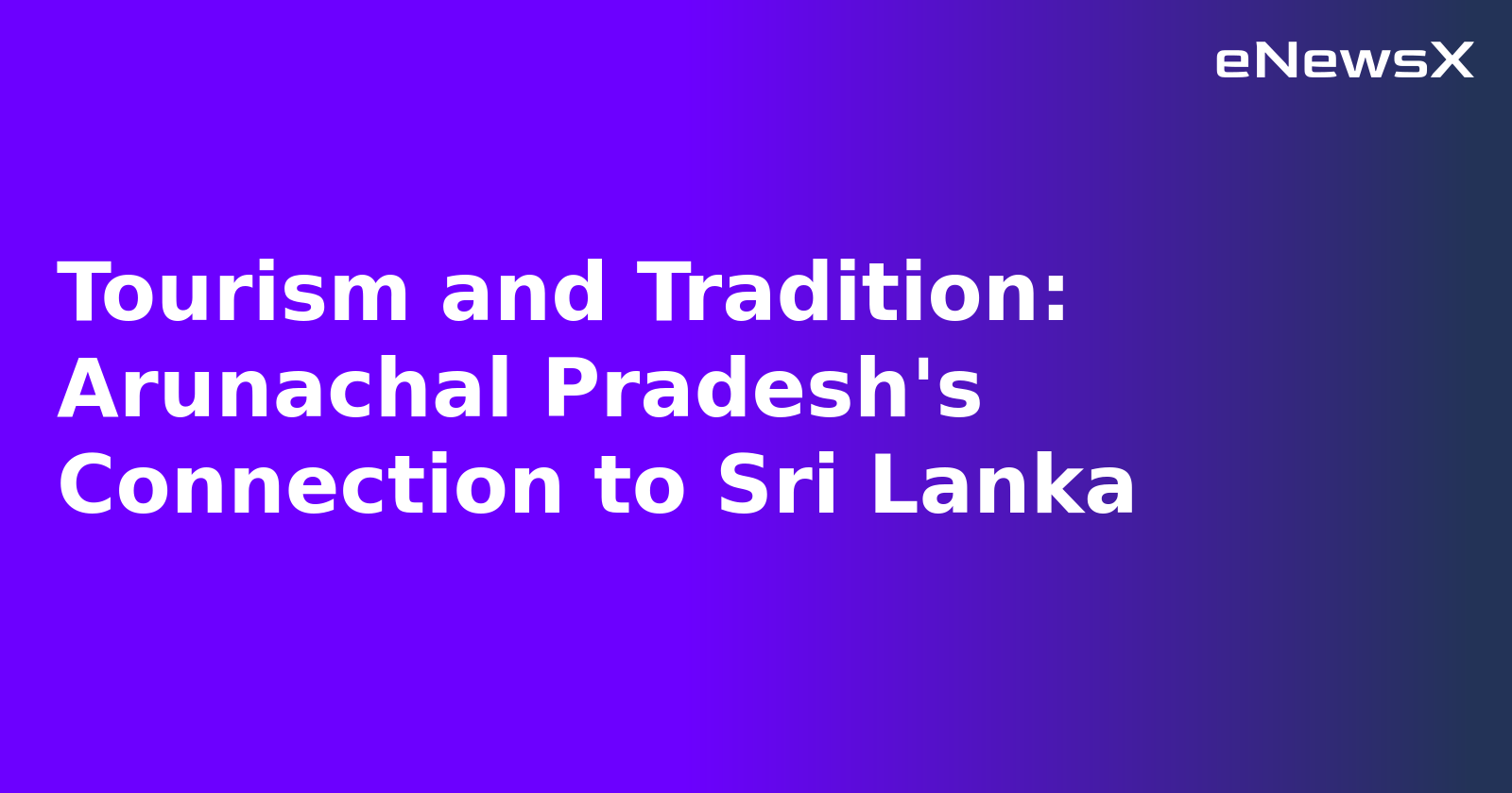 Tourism and Tradition: Arunachal Pradesh's Connection to Sri Lanka