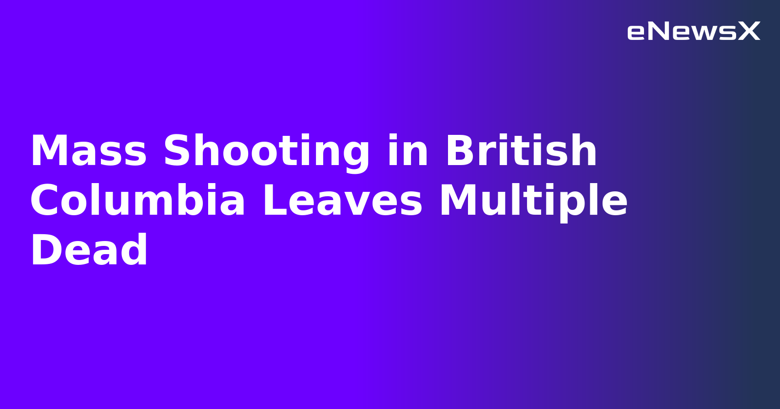 Mass Shooting in British Columbia Leaves Multiple Dead.webp