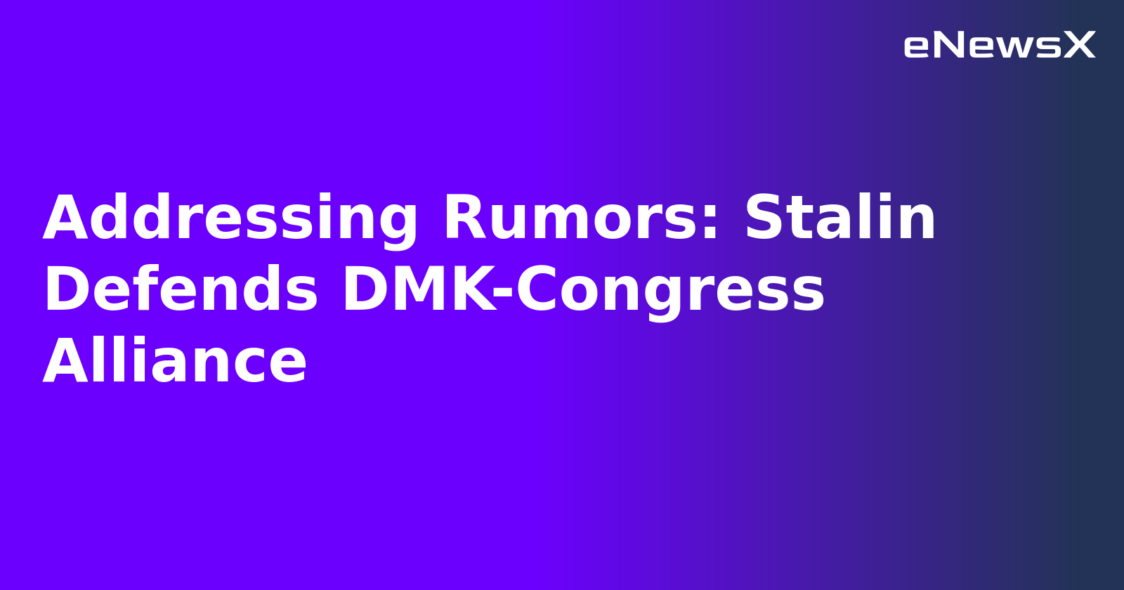 Addressing Rumors: Stalin Defends DMK-Congress Alliance