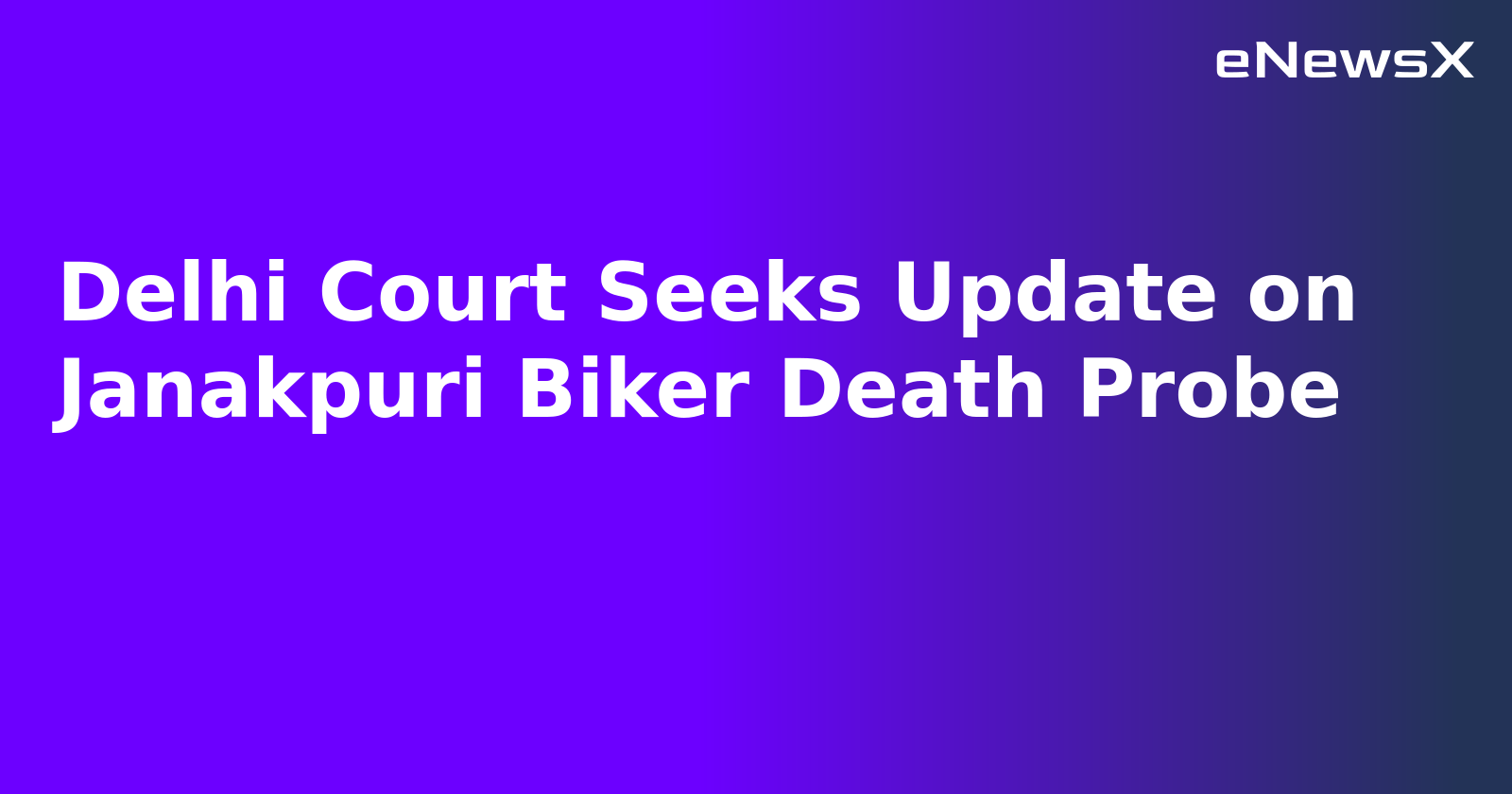 Delhi Court Seeks Update on Janakpuri Biker Death Probe