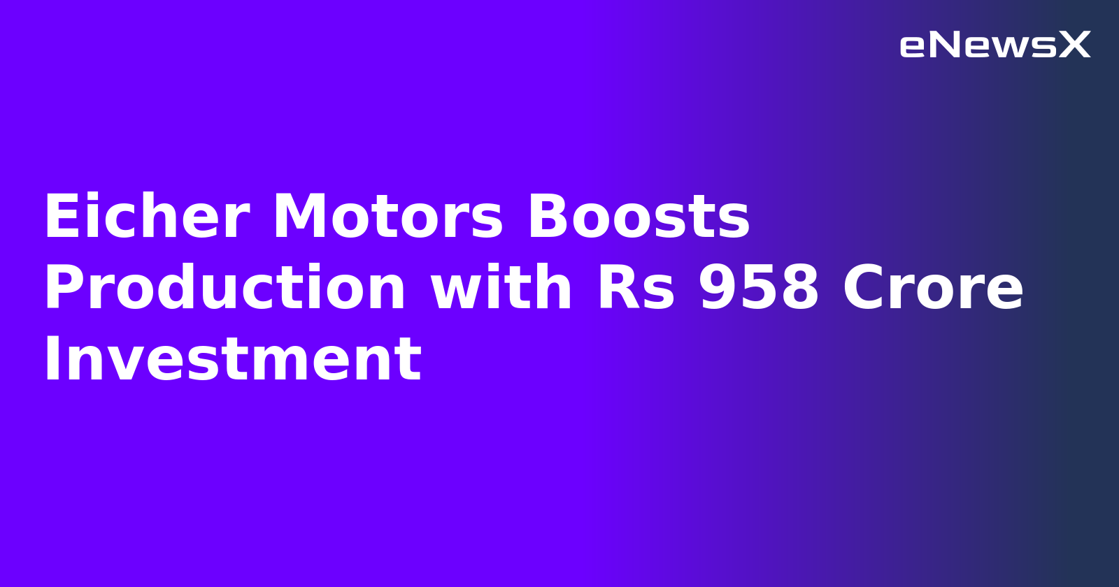 Eicher Motors Boosts Production with Rs 958 Crore Investment.webp