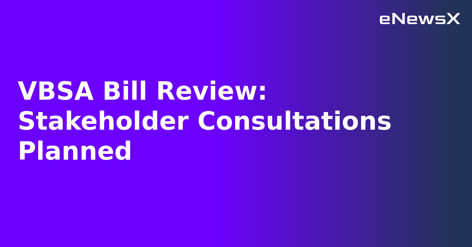 VBSA Bill Review: Stakeholder Consultations Planned