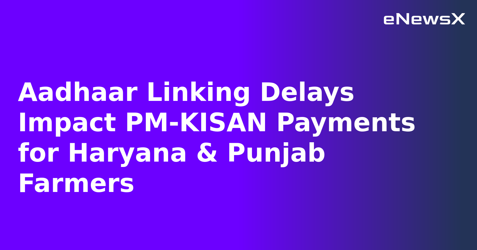 Aadhaar Linking Delays Impact PM-KISAN Payments for Haryana & Punjab Farmers.webp