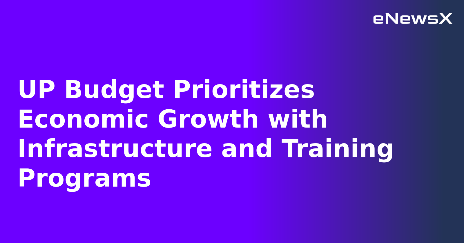UP Budget Prioritizes Economic Growth with Infrastructure and Training Programs
