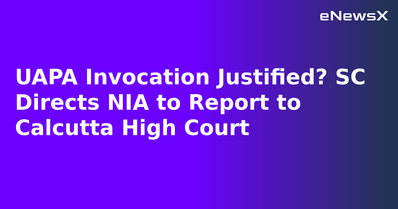 UAPA Invocation Justified? SC Directs NIA to Report to Calcutta High Court.webp