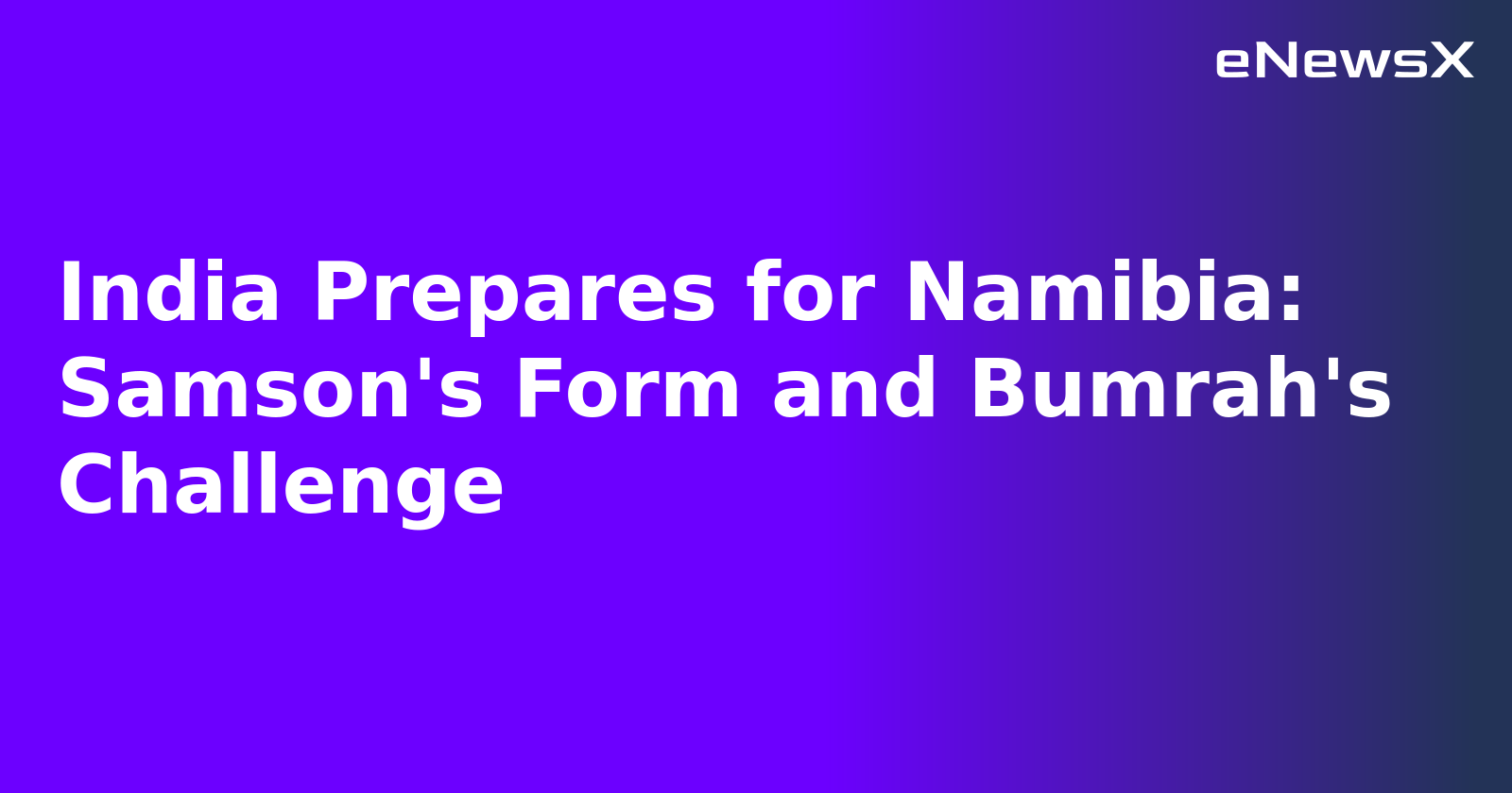 India Prepares for Namibia: Samson's Form and Bumrah's Challenge