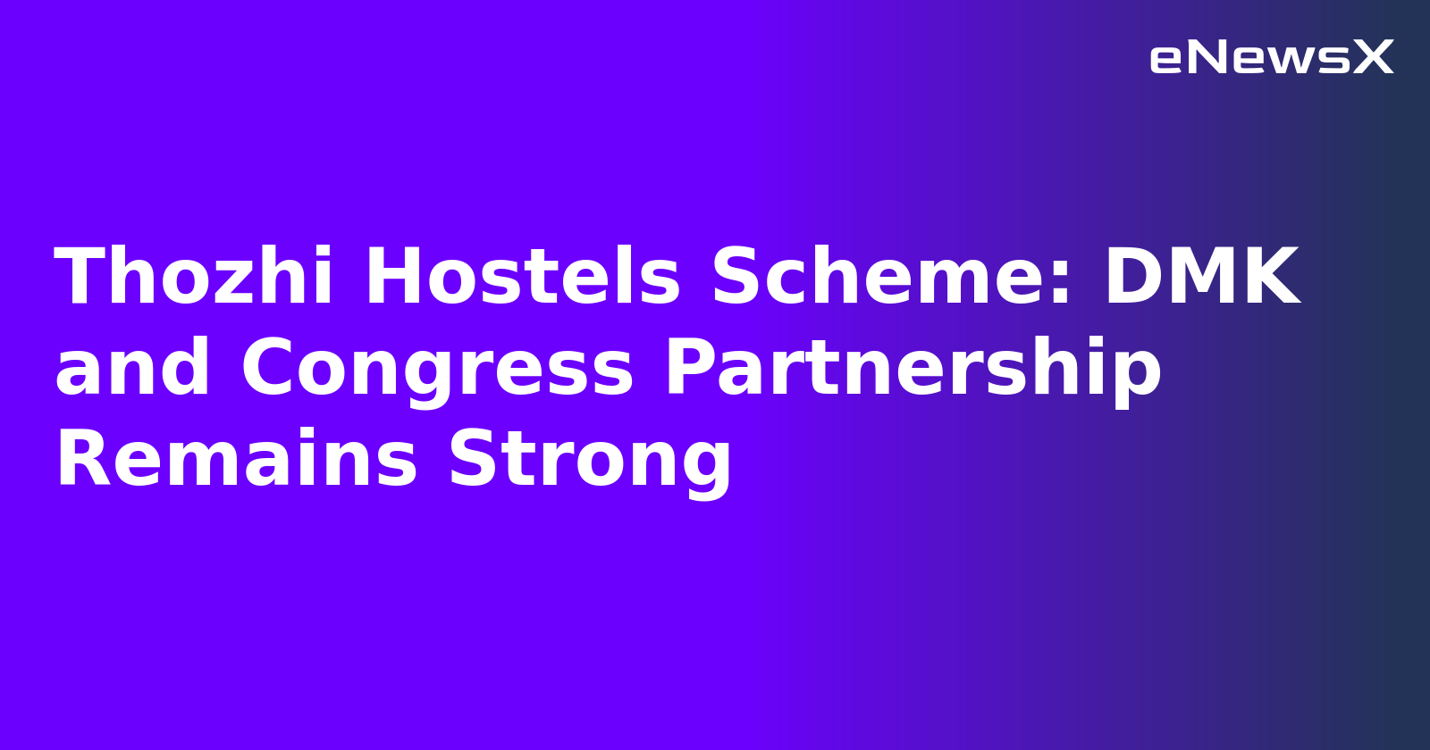 Thozhi Hostels Scheme: DMK and Congress Partnership Remains Strong