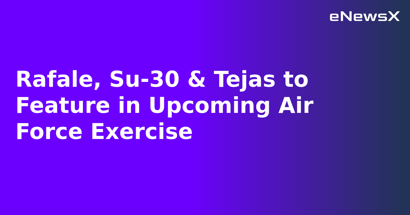 Rafale, Su-30 & Tejas to Feature in Upcoming Air Force Exercise.webp