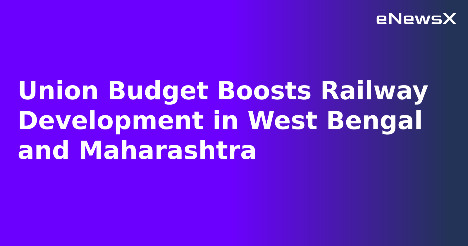 Union Budget Boosts Railway Development in West Bengal and Maharashtra