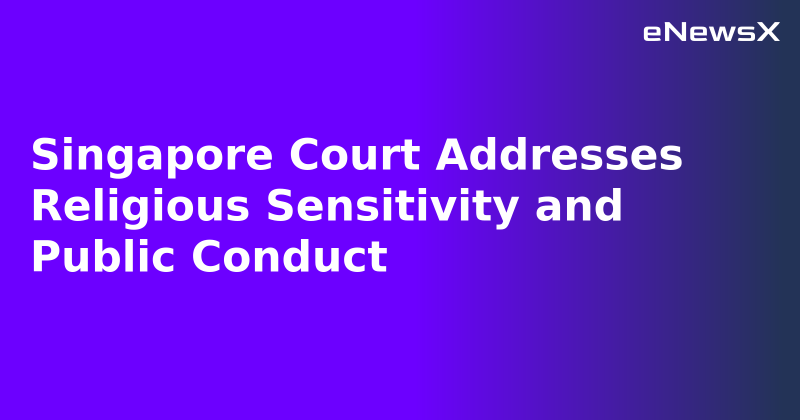 Singapore Court Addresses Religious Sensitivity and Public Conduct.webp