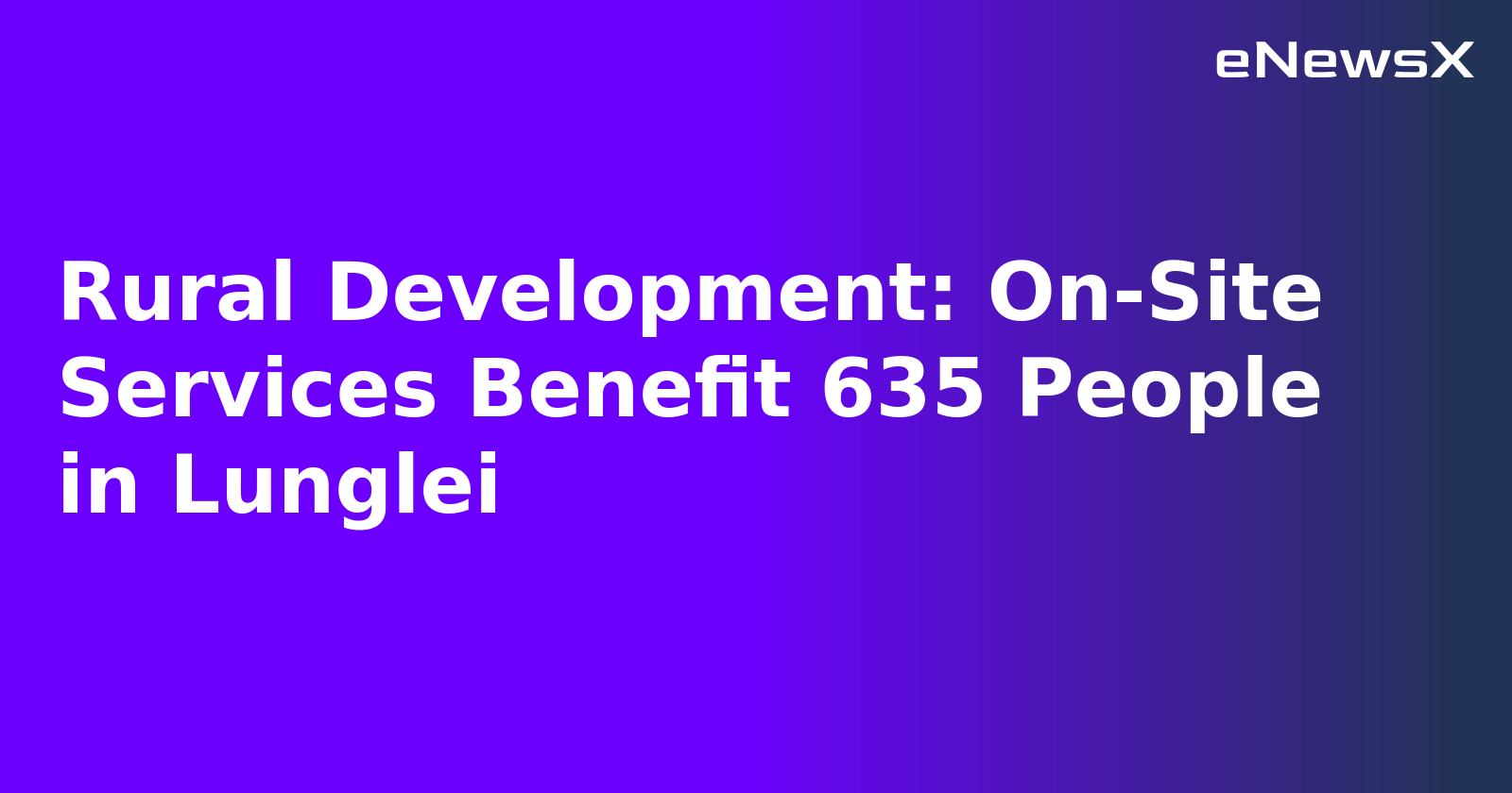 Rural Development: On-Site Services Benefit 635 People in Lunglei.webp