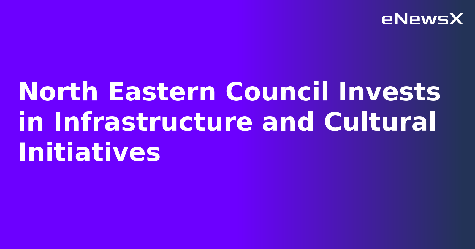 North Eastern Council Invests in Infrastructure and Cultural Initiatives
