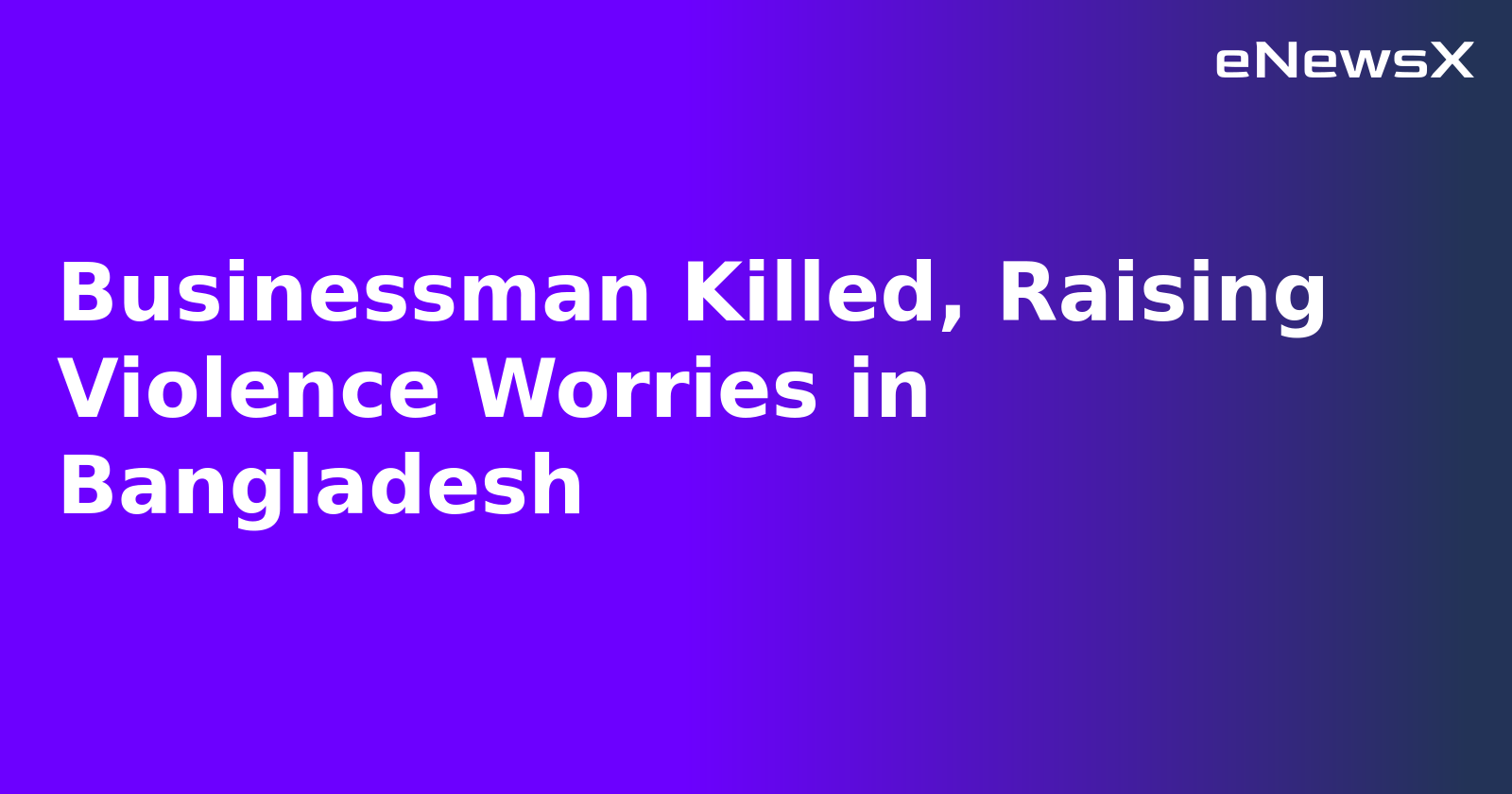 Businessman Killed, Raising Violence Worries in Bangladesh