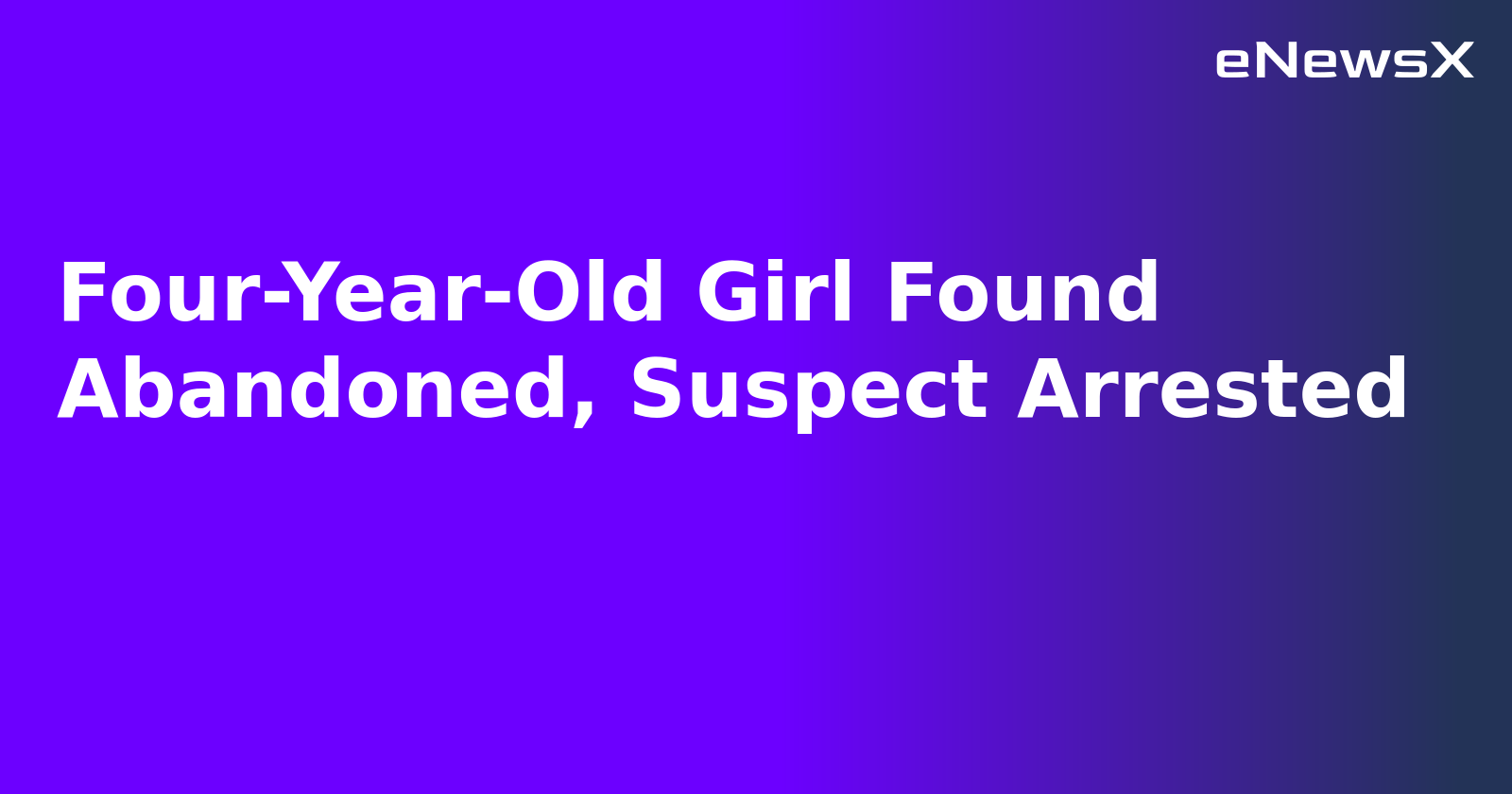 Four-Year-Old Girl Found Abandoned, Suspect Arrested.webp