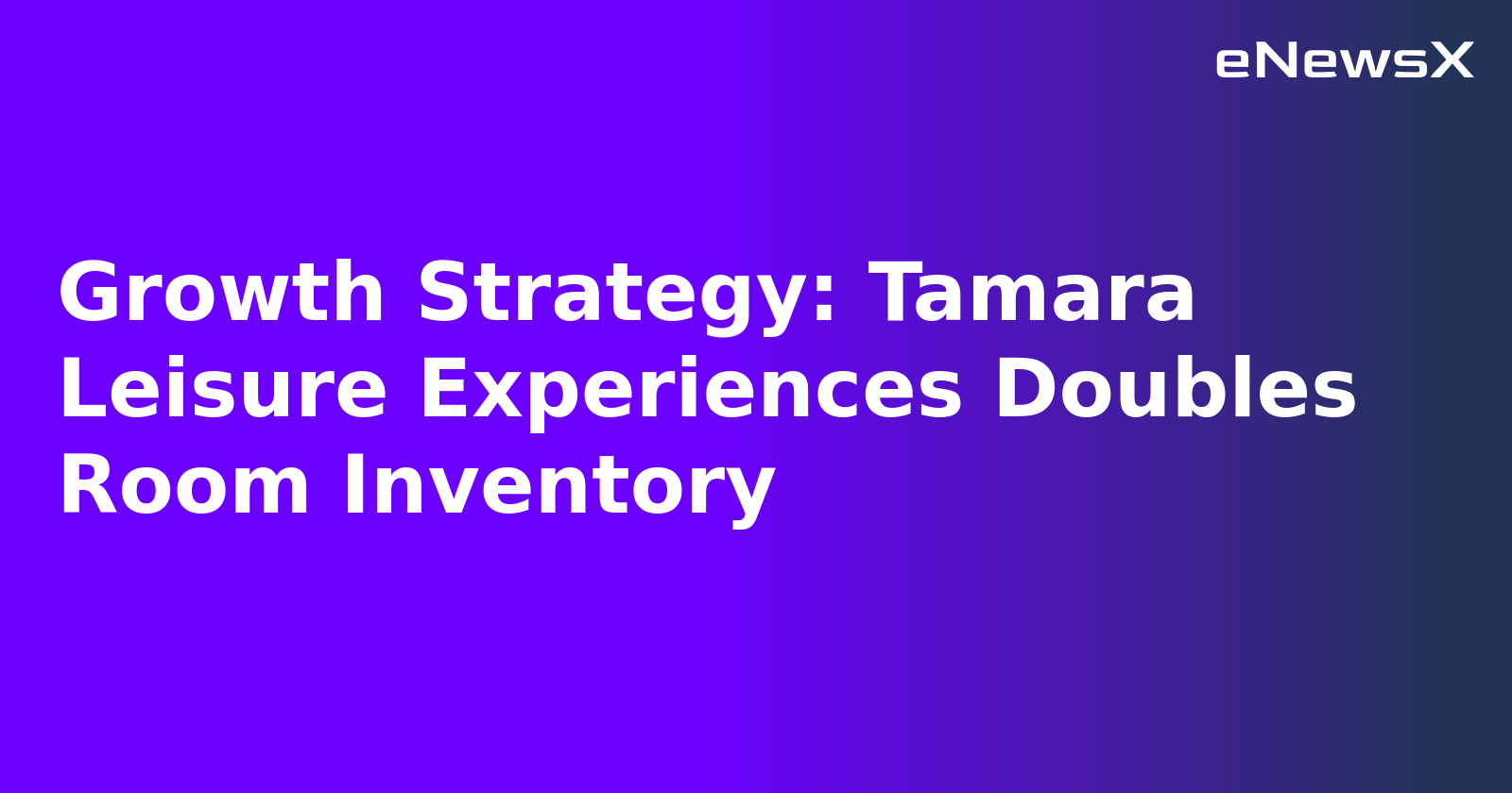 Growth Strategy: Tamara Leisure Experiences Doubles Room Inventory.webp Growth Strategy: Tamara Leisure Experiences Doubles Room Inventory.webp