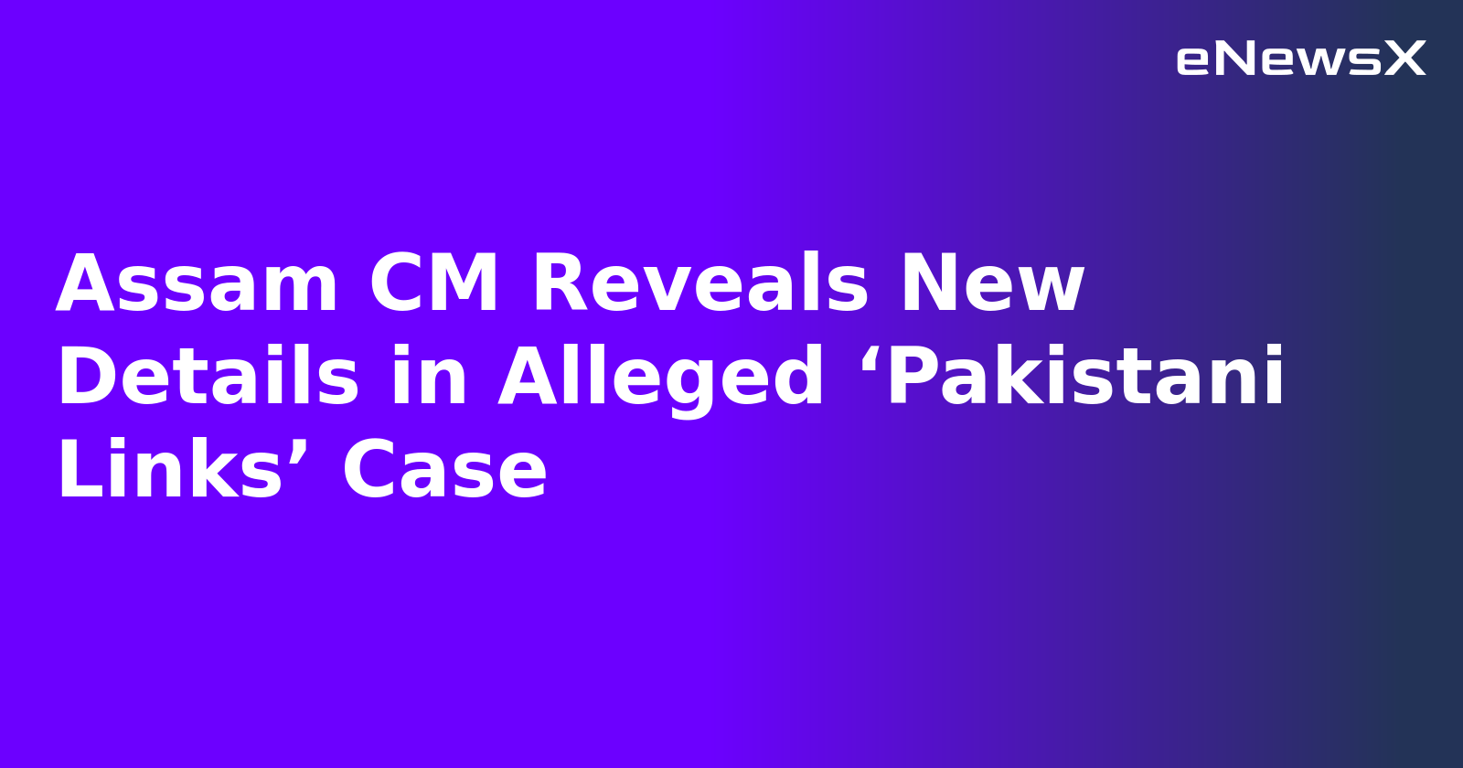 Assam CM Reveals New Details in Alleged ‘Pakistani Links’ Case.webp Assam CM Reveals New Details in Alleged ‘Pakistani Links’ Case.webp