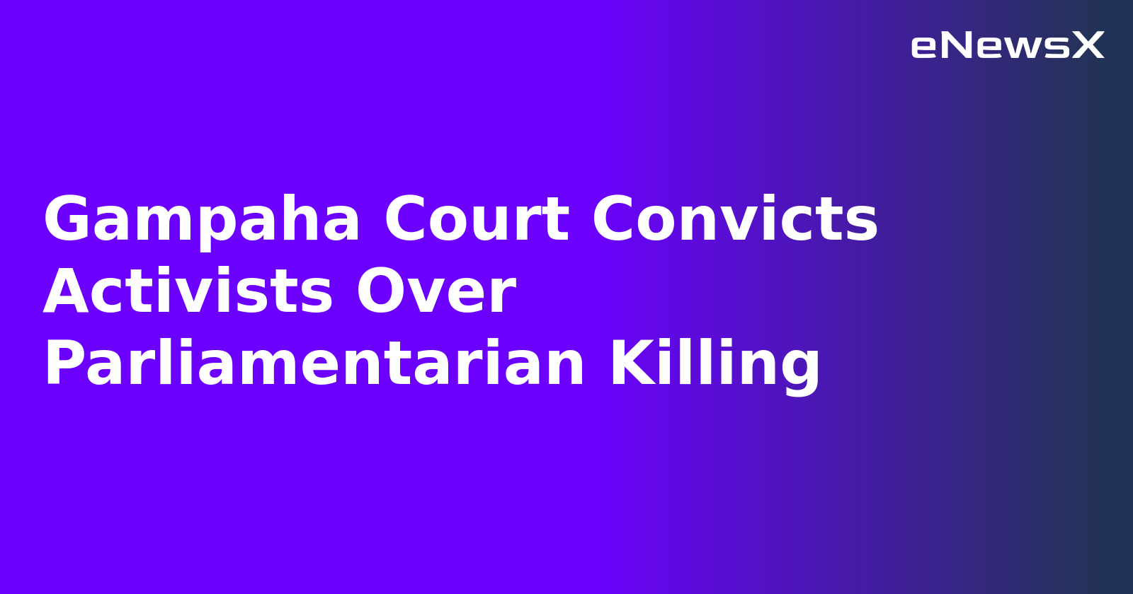 Gampaha Court Convicts Activists Over Parliamentarian Killing