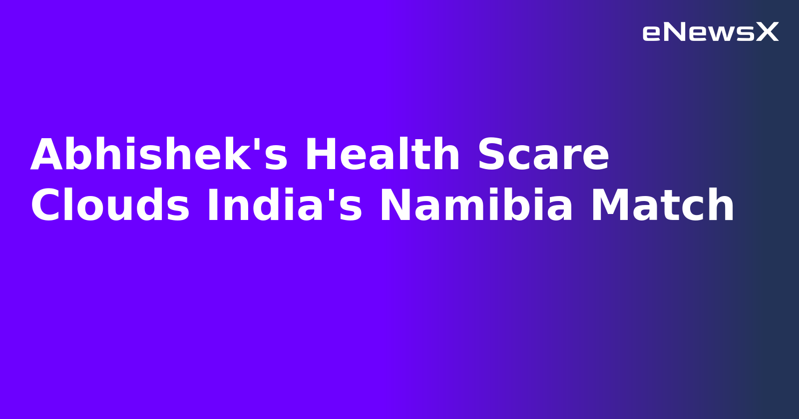 Abhishek's Health Scare Clouds India's Namibia Match