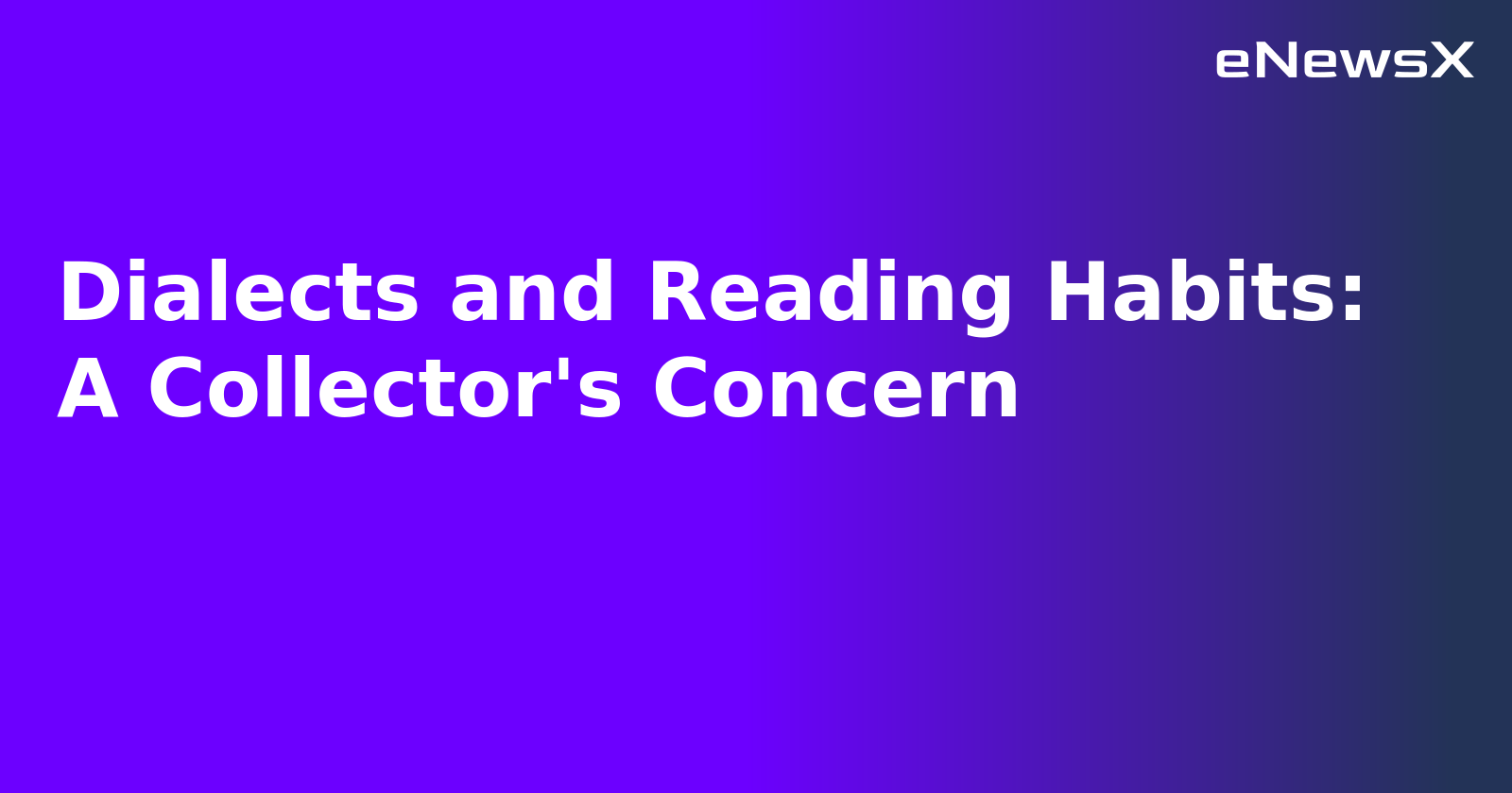 Dialects and Reading Habits: A Collector's Concern
