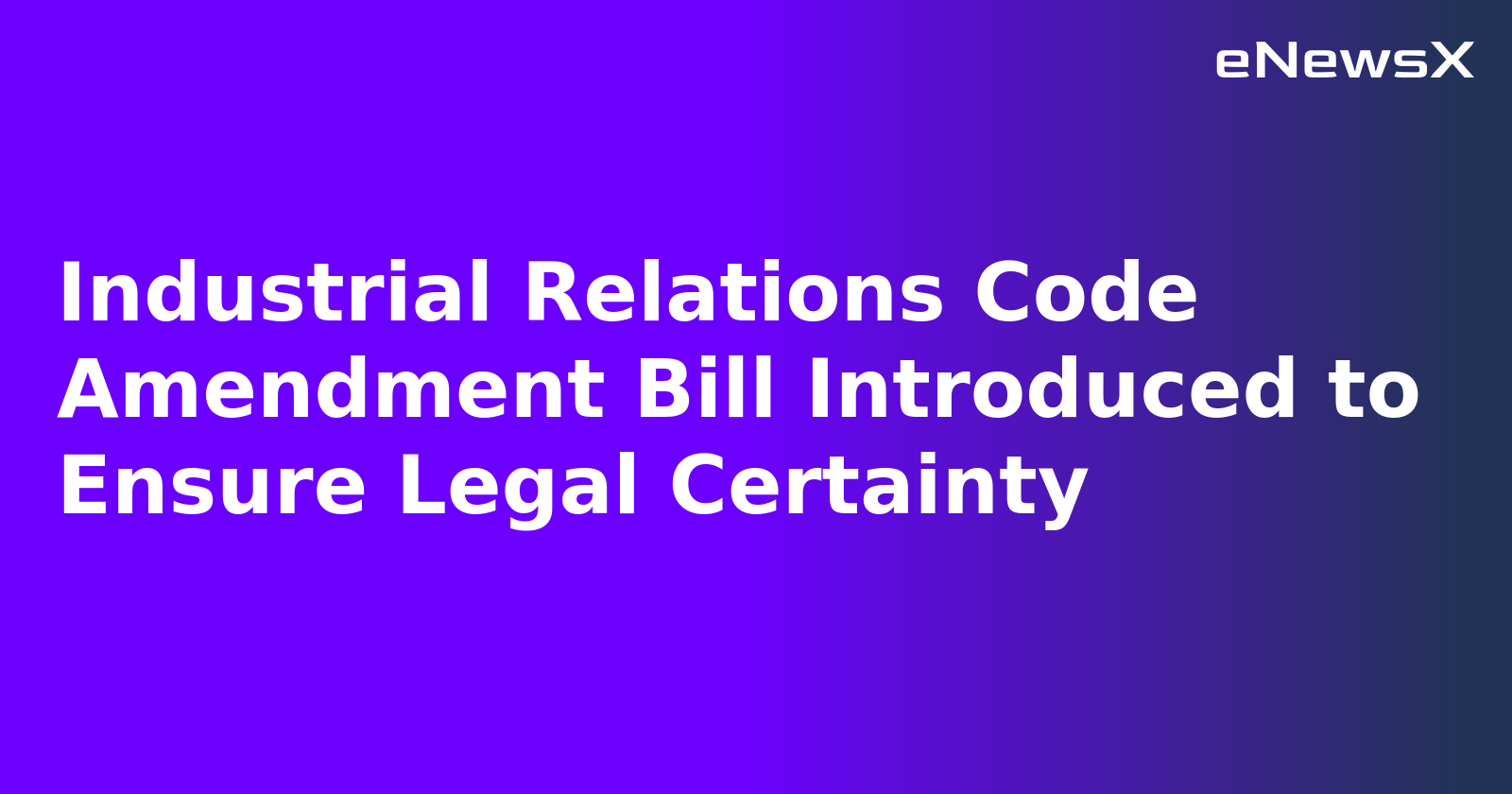 Industrial Relations Code Amendment Bill Introduced to Ensure Legal Certainty