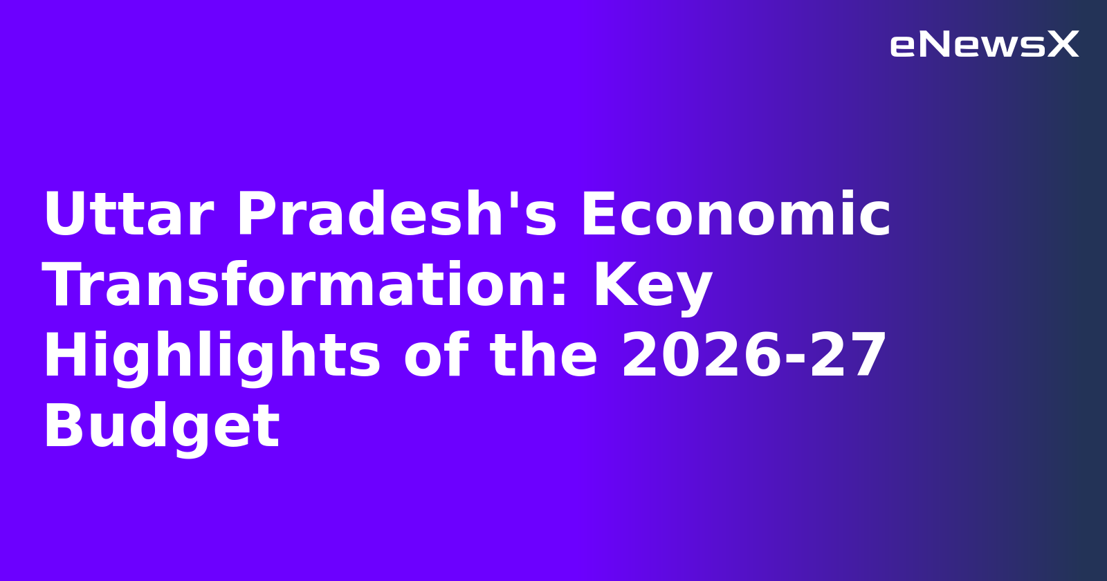 Uttar Pradesh's Economic Transformation: Key Highlights of the 2026-27 Budget