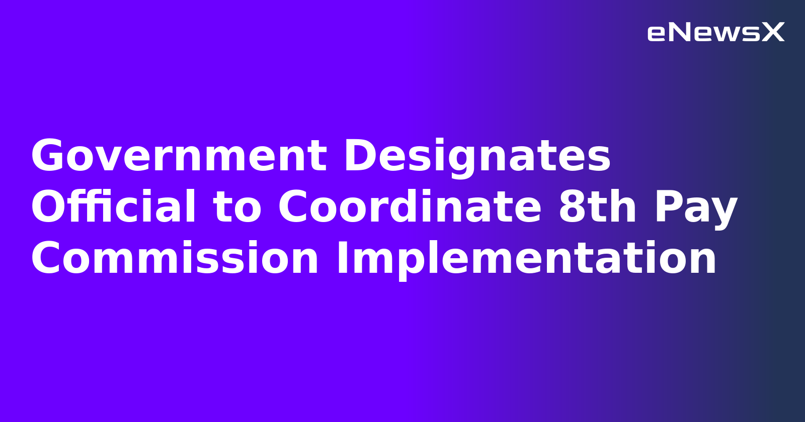 Government Designates Official to Coordinate 8th Pay Commission Implementation