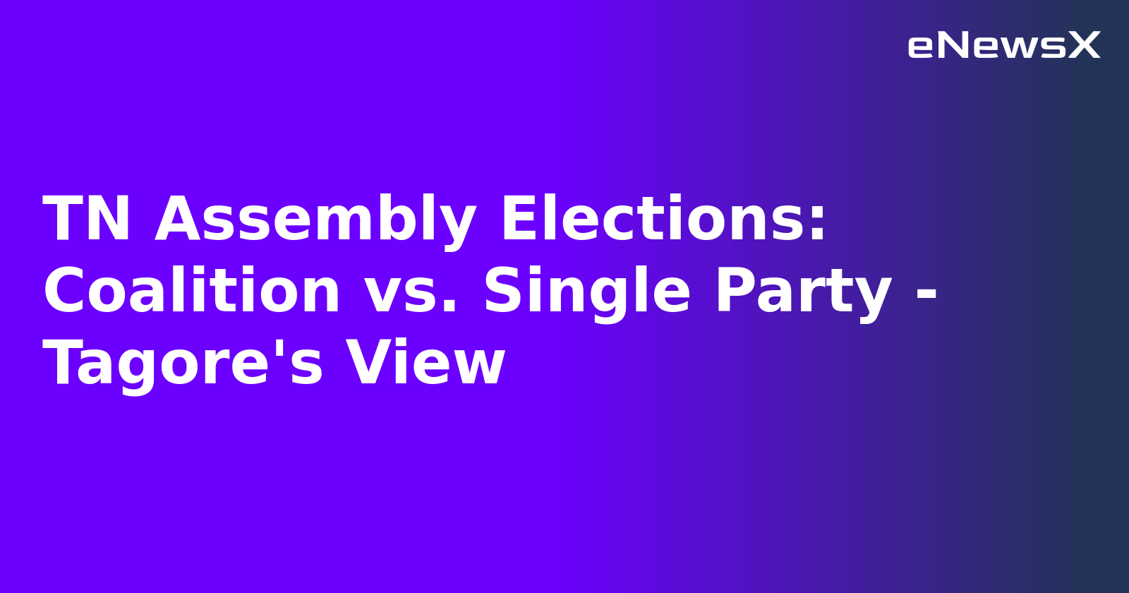 TN Assembly Elections: Coalition vs. Single Party - Tagore's View
