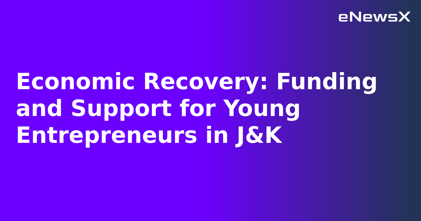 Economic Recovery: Funding and Support for Young Entrepreneurs in J&K