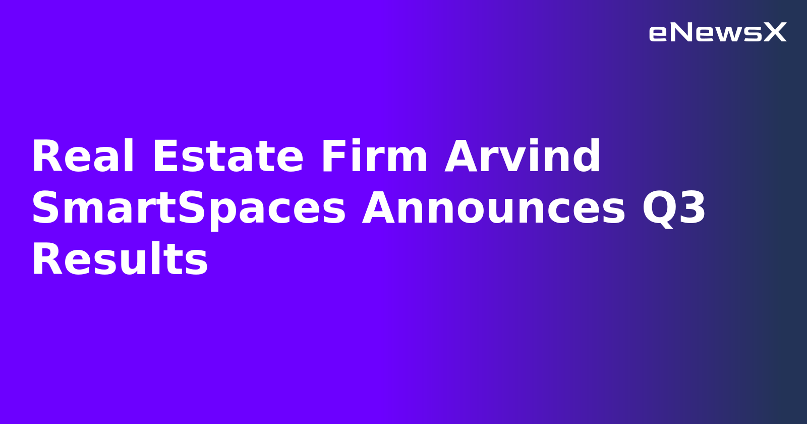 Real Estate Firm Arvind SmartSpaces Announces Q3 Results