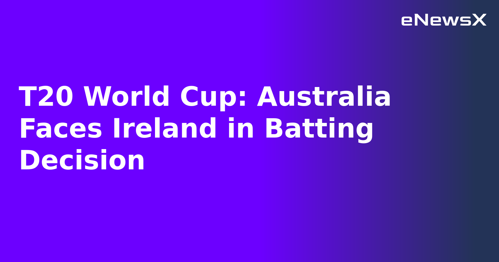 T20 World Cup: Australia Faces Ireland in Batting Decision